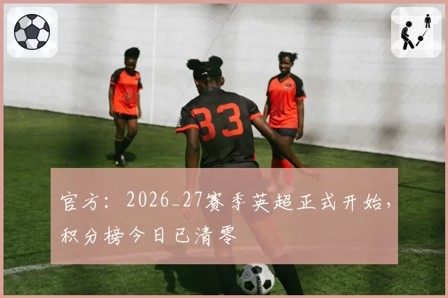 官方：2026_27赛季英超正式开始，积分榜今日已清零