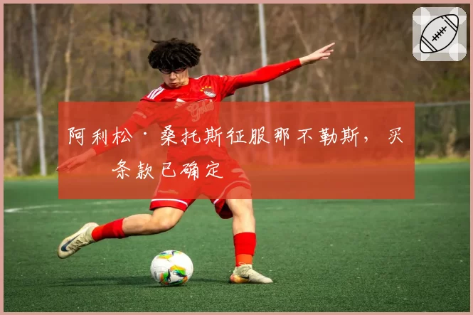 阿利松·桑托斯征服那不勒斯，买断条款已确定