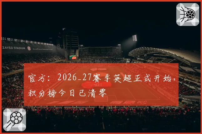 官方：2026_27赛季英超正式开始，积分榜今日已清零