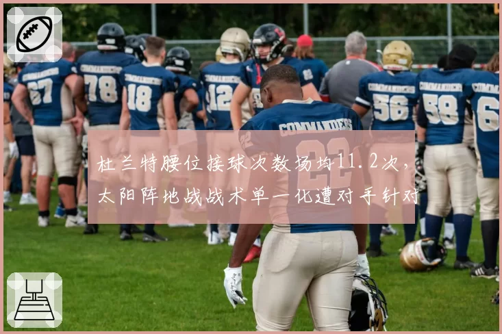 杜兰特腰位接球次数场均11.2次，太阳阵地战战术单一化遭对手针对性布防