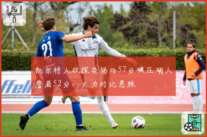凯尔特人双探花场均57分碾压湖人詹眉52分，火力对比悬殊