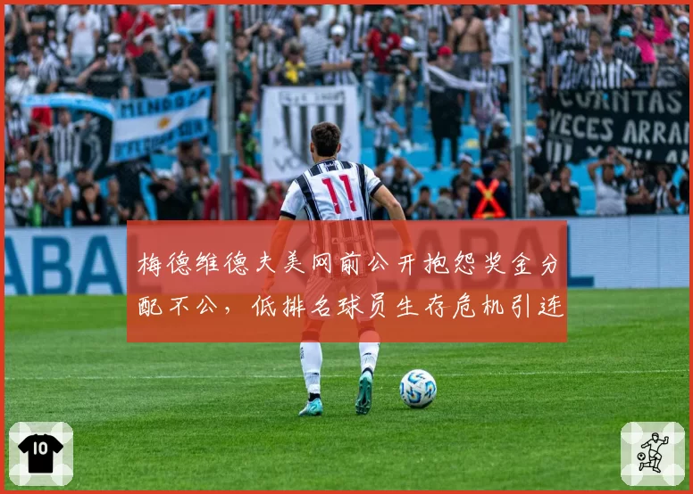 梅德维德夫美网前公开抱怨奖金分配不公，低排名球员生存危机引连锁抗议